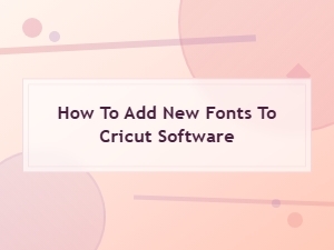 How to Add and Install New Fonts to Cricut Design Space Software