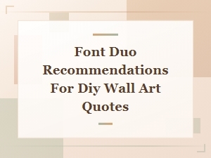 Font Duo Recommendations for Stunning Diy Wall Art Quotes