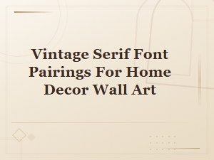 Vintage Serif Font Pairings for Stunning Home Decor Wall Art